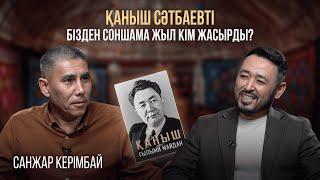 САНЖАР КЕРІМБАЙ: Қаныш Сәтбаевті бізден кім жасырды, тарихтан неге өшірді?