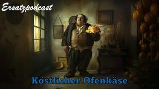 Ersatzpodcast - Köstlicher Ofenkäse (feat. @derheiligeOfenkaese)