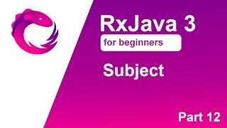 RxJava 3 tutorial for beginners - Part 12 - Subject