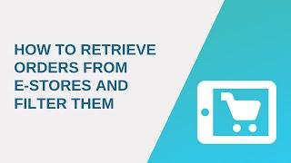 How to Retrieve Orders from e-Stores and Filter Them | API2Cart