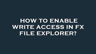 How to enable write access in fx file explorer?