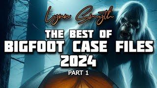 THE BEST OF BIGFOOT CASE FILES 2024   Part 1