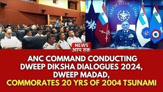 ANC Command Conducting Dweep Diksha Dialogues 2024, Dweep Madad, Commorates 20 yrs Of 2004 Tsunami