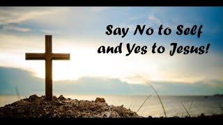 February 25, 2024 - Say No to Self and Yes to Jesus!