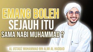 Emang boleh sejauh itu sama nabi Muhammad - Al Ustadz Muhammad bin Alwi Al Haddad