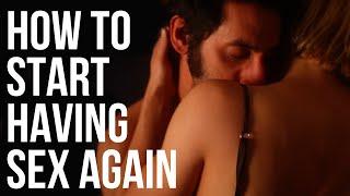 How to Start Having Sex Again