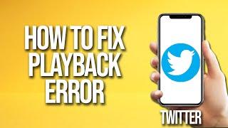 How To Fix Twitter Playback Error