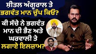 Sheetal Angural ਤੇ Bhagwant Mann ਚੁੱਪ ਕਿਓਂ? ਕੀ ਸੱਚੇ ਨੇ ਭਗਵੰਤ ਮਾਨ ਦੀ ਭੈਣ ਅਤੇ ਘਰਵਾਲੀ ਤੇ ਲਗਾਏ ਇਲਜ਼ਾਮ?