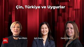 Çin, Türkiye ve Uygurlar - Konuklar: Ceren Ergenç & Işık Kuşçu