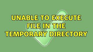 Unable to execute file in the temporary directory (3 Solutions!!)