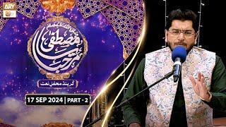 Marhaba Ya Mustafa SAWW Season 14 | Grand Mehfil e Naat | 17 September 2024 | Part 2 | ARY Qtv