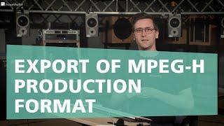 MPEG-H Authoring Suite - Authoring Plugin: Part 7 – Export of MPEG-H production format