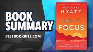 Free to Focus | A Total Productivity System to Achieve More by Doing Less | Michael Hyatt | Summary