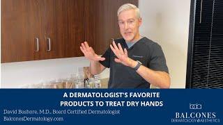 A Dermatologist's Favorite Products to Treat Dry Hands | David Bushore, MD, FAAD | Austin, TX