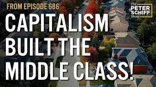 Capitalism Built The Middle Class! | The Peter Schiff Show