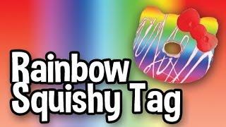 RAINBOW SQUISHY TAG!