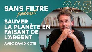 Sans Filtre #265 - Sauver la planète en faisant de l'argent avec David Côté