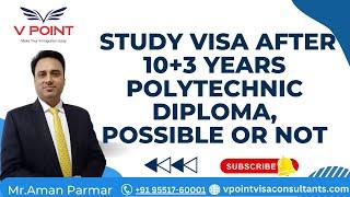 Study Visa After 10+3 Years Polytechnic Diploma, Possible or Not