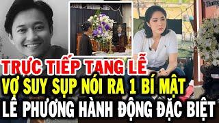 Tang lễ diễn viên QUÝ BÌNH, vợ suy sụp nói ra 1 bí mật, hành động đặc biệt của người cũ Lê Phương