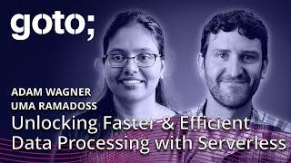 Unlocking Faster & Efficient Data Processing w/ Serverless • Uma Ramadoss & Adam Wagner • GOTO 2023