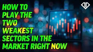 How to Play the Two Weakest Sectors in the Market Right Now