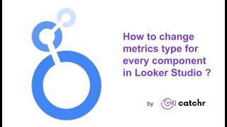 How to change fields type for every component in Looker Studio ?