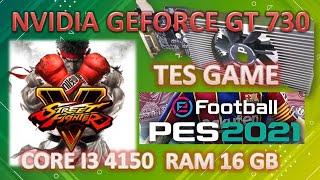 TES GAME 2024 NVIDIA GEFORCE GT 730 CORE I3 4150 PES 2021 STREET FIGHTER 5