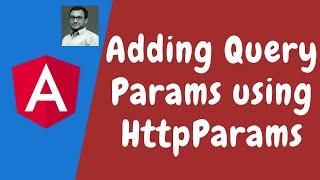 99. Adding Query Params for the Url using HttpParams Object in HttpClient - Angular.