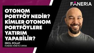 OTONOM PORTFÖY NEDİR KİMLER YATIRIM YAPABİLİR? I EROL POLAT I FONERİA TV