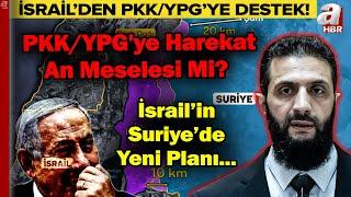 İSRAİL'DEN PKK/YPG'YE DESTEK! İsrail'in Suriye Planı Ne? | A Haber