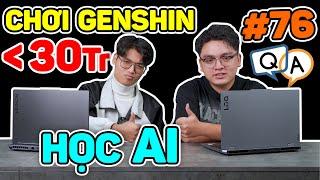 Laptop chơi mượt Genshin Impact, War Thunder, học code AI dưới 30 Triệu có thừa? Hỏi & Đáp AZ #76