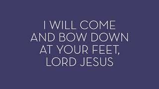 I Will Come and Bow Down at Your Feet, Lord Jesus in Your Presence Is Fullness of Joy