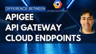 Difference Between Apigee and API Gateway and Cloud Endpoints