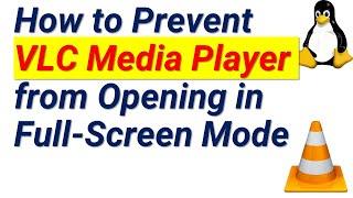 How to Prevent VLC Media Player from Opening in Full-Screen Mode