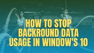 HOW TO STOP BACKGROUND DATA USAGE IN WINDOWS 10  STOP BACKGROUND DATA CONSUMPTIONS