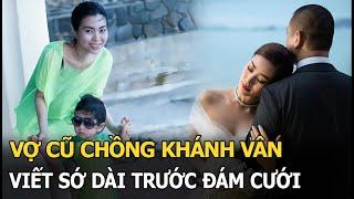 Vợ cũ chồng Khánh Vân viết sớ dài trước đám cưới