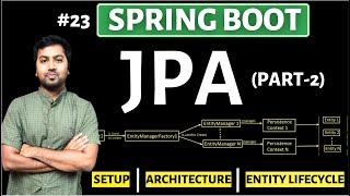 Spring boot : JPA (Part-2) | Setup, JPA Architecture, Entity Lifecycle