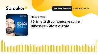 #6 Smetti di comunicare come i Dinosauri - Alessio Atria