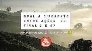 QUAL A DIFERENÇA ENTRE AÇÕES DE FINAL 3 E 4?