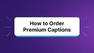 How to Order Premium Captions with Rev