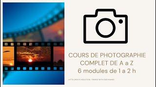 Cours complet en photographie en 6 modules video , la photo de A a Z en 6 video