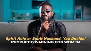 Prophetic Warning For WOMEN: Spirit Help or Spirit Husband, YOU DECIDE!