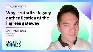 Why centralize legacy authentication at the ingress gateway | PlatformCon 2023