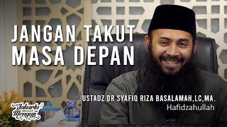 Jangan Takut Masa Depan - Ustadz DR Syafiq Riza Basalamah,Lc,MA.