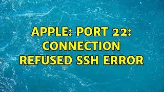 Apple: Port 22: Connection Refused SSH Error