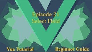 Vue Beginner Guide Ep 21 - Select Field