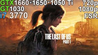 The Last of Us Part I  - GTX 1660 - GTX 1650 - GTX 1050 Ti - GT 1030  i7 3770