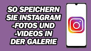 So Speichern Sie Instagram Fotos Und  Videos in Der Galerie | Schnell Und Einfach