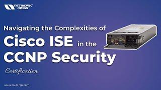 Navigating the Complexities of Cisco ISE in the CCNP Security Certification