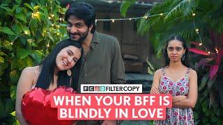 FilterCopy | When Your BFF Is Blindly In Love | Ft. Aaryan Tandon, Binita Budhakoti & Nitya Mathur